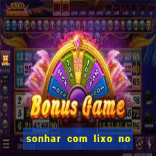 sonhar com lixo no jogo do bicho